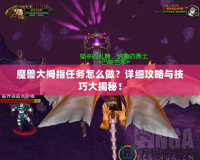 魔獸大拇指任務怎么做？詳細攻略與技巧大揭秘！