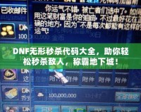 DNF無(wú)形秒殺代碼大全，助你輕松秒殺敵人，稱霸地下城！