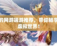 好玩的網游端游推薦，帶你暢享全新虛擬世界！