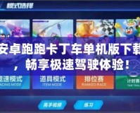 安卓跑跑卡丁車單機(jī)版下載，暢享極速駕駛體驗！