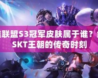 英雄聯(lián)盟S3冠軍皮膚屬于誰？細數(shù)SKT王朝的傳奇時刻