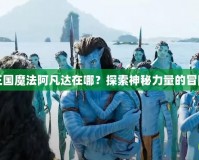 洛克王國魔法阿凡達在哪？探索神秘力量的冒險之旅