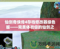 仙劍奇俠傳4存檔修改器綠色版——完美體驗你的仙劍之旅