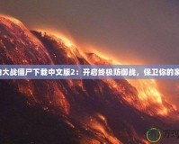 植物大戰(zhàn)僵尸下載中文版2：開啟終極防御戰(zhàn)，保衛(wèi)你的家園！