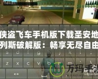 俠盜飛車手機(jī)版下載圣安地列斯破解版：暢享無盡自由與刺激！