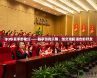 QQ華夏手游論壇——暢享游戲樂趣，結交志同道合的好友