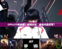 CFPLS13季后賽：巔峰對決，誰能問鼎冠軍？