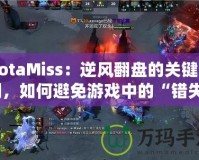 DotaMiss：逆風翻盤的關鍵時刻，如何避免游戲中的“錯失”？