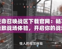 使命召喚戰區下載官網：暢享極致戰場體驗，開啟你的戰地征程