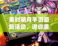 秦時明月手游最新活動，邀你重回那個風云激蕩的江湖！