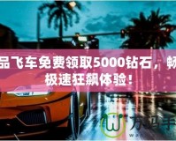 極品飛車免費領取5000鉆石，暢享極速狂飆體驗！