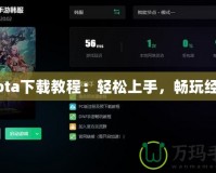 Dota下載教程：輕松上手，暢玩經典