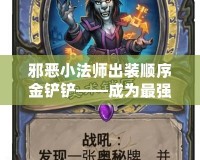 邪惡小法師出裝順序金鏟鏟——成為最強召喚師的秘密武器
