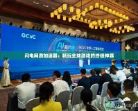 閃電網游加速器：暢玩全球游戲的終極神器