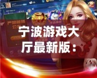 寧波游戲大廳最新版：全新體驗，娛樂無限！
