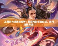 三國殺馬謖技能解析：智慧與失誤的交織，如何玩轉馬謖？