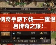 180復(fù)古傳奇手游下載——重溫經(jīng)典，開(kāi)啟傳奇之旅！