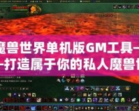 魔獸世界單機版GM工具——打造屬于你的私人魔獸世界
