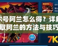 賽爾號阿蘭怎么得？詳解獲取阿蘭的方法與技巧