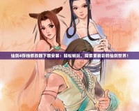 仙劍4存檔修改器下載安裝：輕松暢玩，探索更精彩的仙劍世界！