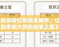 《三國(guó)殺段位等級(jí)全解析，讓你從新手到大師的蛻變之路》