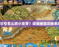 賽爾號怎么抓小豆芽？詳細捕捉攻略來啦！