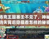 洛克王國(guó)塞壬不見了，神秘消失背后隱藏著怎樣的秘密？