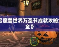 《魔獸世界萬圣節成就攻略大全》