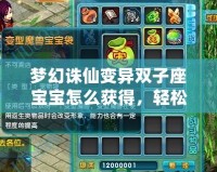 夢(mèng)幻誅仙變異雙子座寶寶怎么獲得，輕松養(yǎng)成你的完美搭檔！