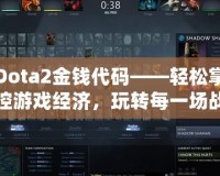 Dota2金錢代碼——輕松掌控游戲經濟，玩轉每一場戰斗！