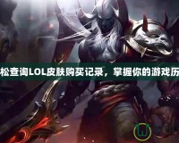 輕松查詢LOL皮膚購買記錄，掌握你的游戲歷程