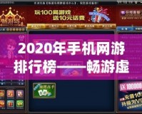 2020年手機網游排行榜——暢游虛擬世界，盡享極致游戲體驗