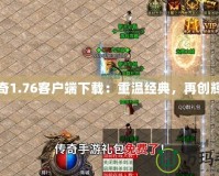 傳奇1.76客戶端下載：重溫經(jīng)典，再創(chuàng)輝煌