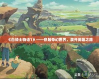 《白騎士物語1》——穿越奇幻世界，展開英雄之路