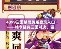 4399三國殺網頁版登錄入口——暢享經典三國對決，輕松在線開戰！