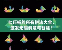 七巧板的所有拼法大全，激發無限創意與智慧！