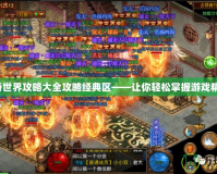 傳奇世界攻略大全攻略經典區——讓你輕松掌握游戲精髓！