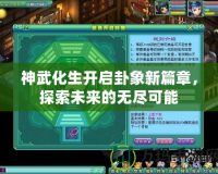 神武化生開啟卦象新篇章，探索未來的無盡可能