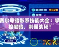 賽爾號暗影系技能大全：掌控黑暗，制霸戰場！