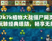 《7k7k植物大戰僵尸網頁版：玩轉經典塔防，暢享無限樂趣》
