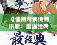 《仙劍奇俠傳騰訊版：重溫經典，探尋不朽的仙俠情緣》