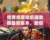 傳奇續(xù)章掛機(jī)輔助器最新版本，助你輕松登頂！