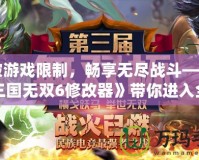 打破游戲限制，暢享無盡戰斗——《真三國無雙6修改器》帶你進入全新戰斗世界！