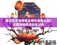 賽爾號黑色降臨主線任務(wù)怎么玩？全面攻略助你快速過關(guān)