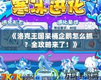 《洛克王國(guó)呆桶企鵝怎么抓？全攻略來了！》
