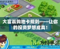 大富翁購(gòu)地卡規(guī)則——讓你的投資夢(mèng)想成真！