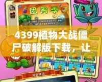 4399植物大戰(zhàn)僵尸破解版下載，讓你暢享無(wú)盡樂(lè)趣！