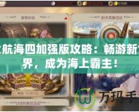 大航海四加強版攻略：暢游新世界，成為海上霸主！