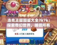 洛克王國圖鑒大全7k7k：探索奇幻世界，捕捉所有神奇寶物！