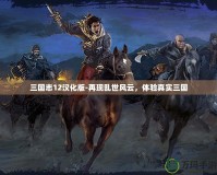 三國(guó)志12漢化版-再現(xiàn)亂世風(fēng)云，體驗(yàn)真實(shí)三國(guó)